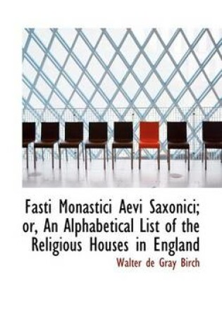 Cover of Fasti Monastici Aevi Saxonici; Or, an Alphabetical List of the Religious Houses in England