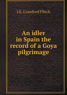 Book cover for An idler in Spain the record of a Goya pilgrimage