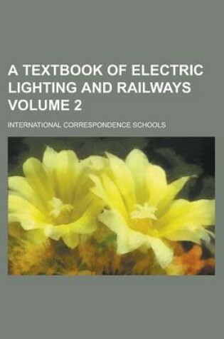 Cover of A Textbook of Electric Lighting and Railways Volume 2