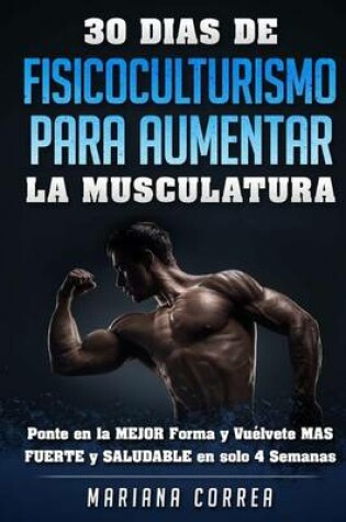 Cover of 30 DIAS DE FISICOCULTURISMO PARA AUMENTAR La MUSCULATURA