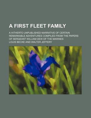 Book cover for A First Fleet Family; A Hitherto Unpublished Narrative of Certain Remarkable Adventures Compiled from the Papers of Sergeant William Dew of the Marines