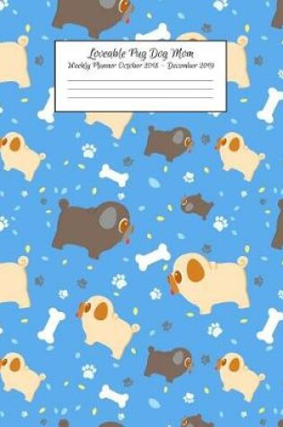 Cover of Loveable Pug Dog Mom Weekly Planner October 2018 - December 2019