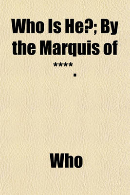 Book cover for Who Is He?; By the Marquis of ****.