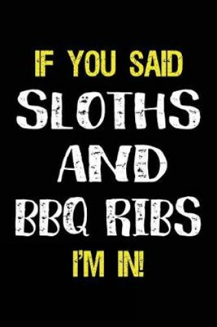 Cover of If You Said Sloths and BBQ Ribs I'm in