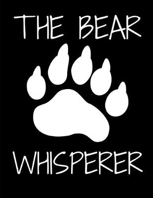 Book cover for The Bear Whisperer Black Journal Notebook 8.5 X 11 (150 Pages)