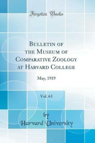 Cover of Bulletin of the Museum of Comparative Zoology at Harvard College, Vol. 63: May, 1919 (Classic Reprint)