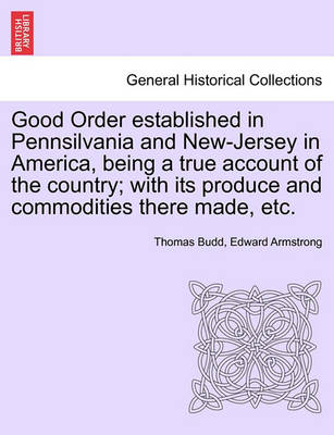 Book cover for Good Order Established in Pennsilvania and New-Jersey in America, Being a True Account of the Country; With Its Produce and Commodities There Made, Etc.