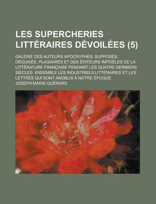 Book cover for Les Supercheries Litteraires Devoilees; Galerie Des Auteurs Apocryphes, Supposes, Deguises, Plagiaires Et Des Editeurs Infideles de La Litterature Fra