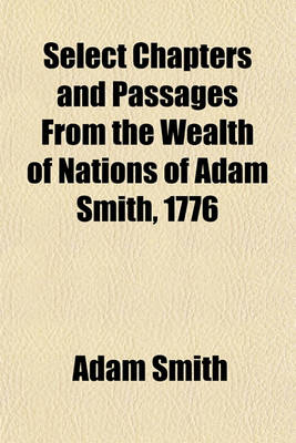 Book cover for Select Chapters and Passages from the Wealth of Nations of Adam Smith, 1776