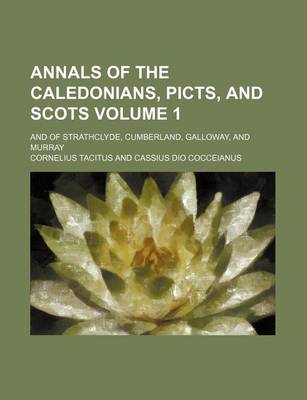 Book cover for Annals of the Caledonians, Picts, and Scots; And of Strathclyde, Cumberland, Galloway, and Murray Volume 1