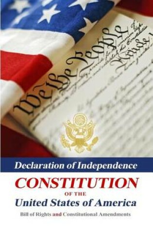 Cover of Declaration Of Independence, Constitution Of The United States Of America, Bill Of Rights And Constitutional Amendments