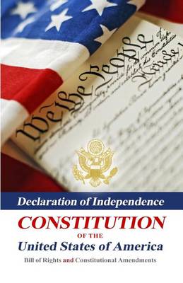 Book cover for Declaration Of Independence, Constitution Of The United States Of America, Bill Of Rights And Constitutional Amendments