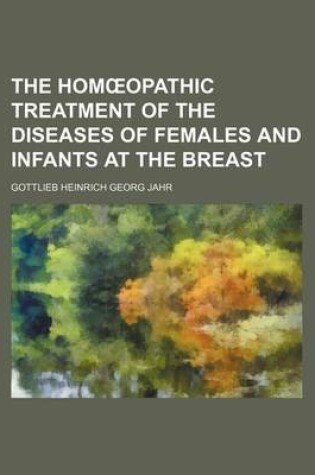 Cover of The Hom Opathic Treatment of the Diseases of Females and Infants at the Breast