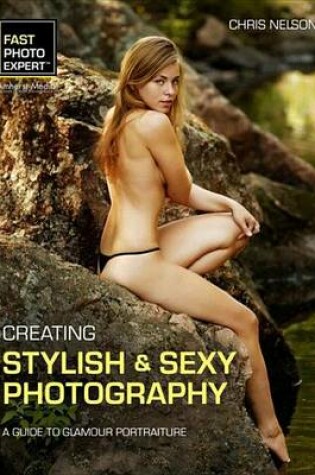 Cover of Creating Stylish and Sexy Photography: A Guide to Glamour Portraiture