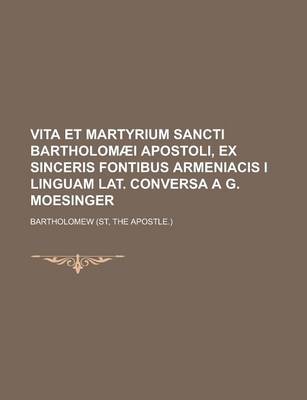 Book cover for Vita Et Martyrium Sancti Bartholomaei Apostoli, Ex Sinceris Fontibus Armeniacis I Linguam Lat. Conversa A G. Moesinger