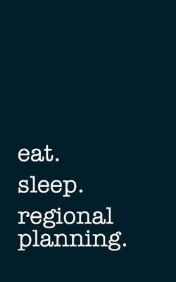 Cover of eat. sleep. regional planning. - Lined Notebook