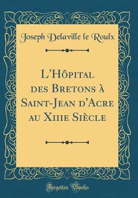 Book cover for L'Hôpital Des Bretons À Saint-Jean d'Acre Au Xiiie Siècle (Classic Reprint)