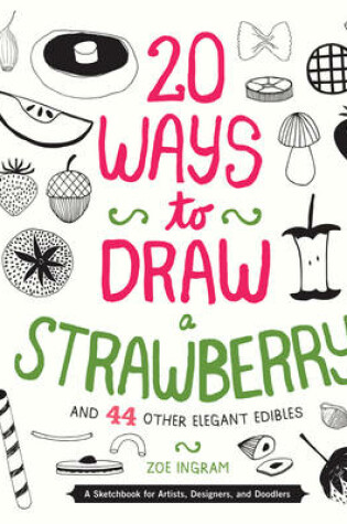 Cover of 20 Ways to Draw a Strawberry and 44 Other Elegant Edibles
