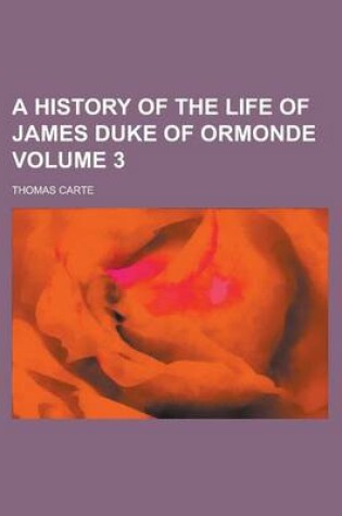 Cover of A History of the Life of James Duke of Ormonde Volume 3