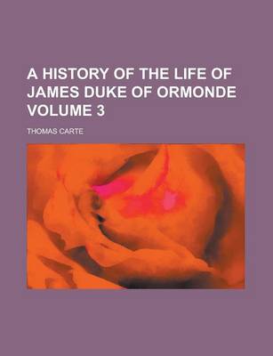 Book cover for A History of the Life of James Duke of Ormonde Volume 3