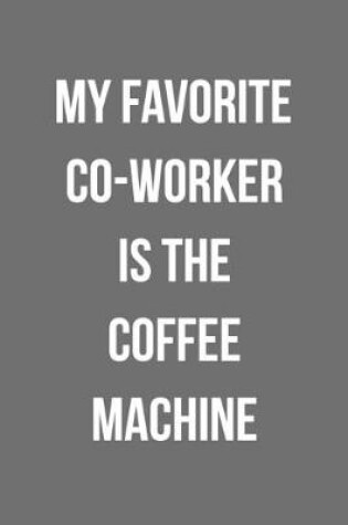 Cover of My Favorite Co-Worker Is The Coffee Machine