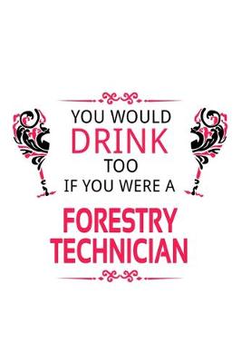 Book cover for You Would Drink Too If You Were A Forestry Technician