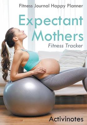 Book cover for Expectant Mothers Fitness Tracker - Fitness Journal Happy Planner