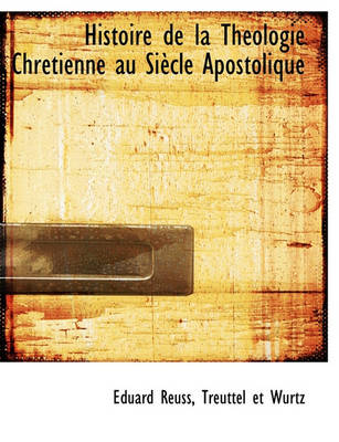 Book cover for Histoire de La Theologie Chretienne Au Siecle Apostolique