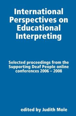 Cover of International Perspectives on Educational Interpreting: Selected Proceedings from the Supporting Deaf People Online Conference 2006-2008