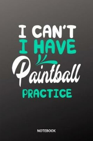 Cover of I cant I have Paintball practice Notebook