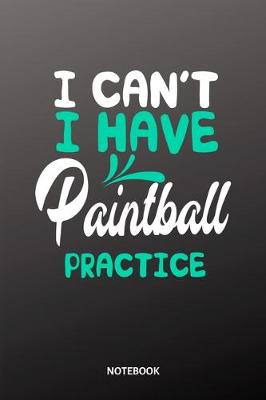 Book cover for I cant I have Paintball practice Notebook