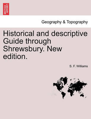 Book cover for Historical and Descriptive Guide Through Shrewsbury. New Edition.