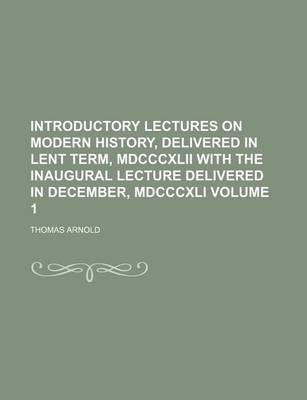 Book cover for Introductory Lectures on Modern History, Delivered in Lent Term, MDCCCXLII with the Inaugural Lecture Delivered in December, MDCCCXLI Volume 1