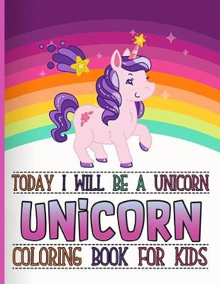 Book cover for Today I Will Be A Unicorn, Unicorn Coloring Book For Kids