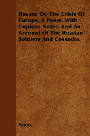 Cover of Russia; Or, The Crisis Of Europe, A Poem. With Copious Notes. And An Account Of The Russian Soldiers And Cossacks.