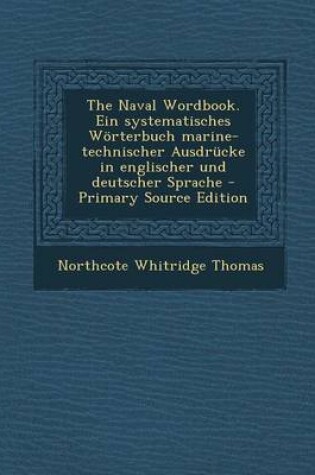 Cover of The Naval Wordbook. Ein Systematisches Worterbuch Marine-Technischer Ausdrucke in Englischer Und Deutscher Sprache