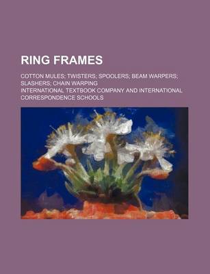 Book cover for Ring Frames; Cotton Mules; Twisters; Spoolers; Beam Warpers; Slashers; Chain Warping