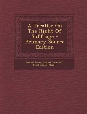 Book cover for A Treatise on the Right of Suffrage - Primary Source Edition