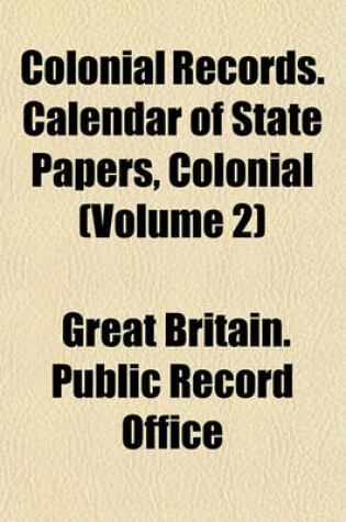 Cover of Colonial Records. Calendar of State Papers, Colonial (Volume 2)