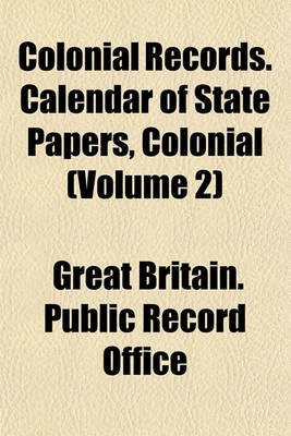 Book cover for Colonial Records. Calendar of State Papers, Colonial (Volume 2)