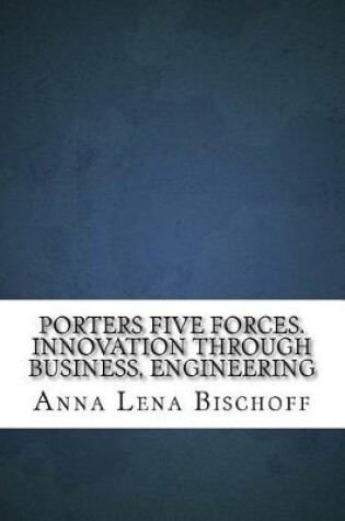 Cover of Porters Five Forces. Innovation Through Business, Engineering