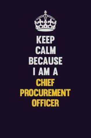 Cover of Keep Calm Because I Am A Chief Procurement officer