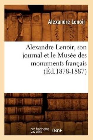 Cover of Alexandre Lenoir, Son Journal Et Le Musee Des Monuments Francais (Ed.1878-1887)