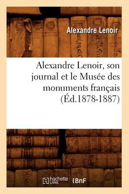 Book cover for Alexandre Lenoir, Son Journal Et Le Musee Des Monuments Francais (Ed.1878-1887)