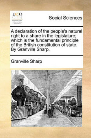 Cover of A declaration of the people's natural right to a share in the legislature; which is the fundamental principle of the British constitution of state. By Granville Sharp.