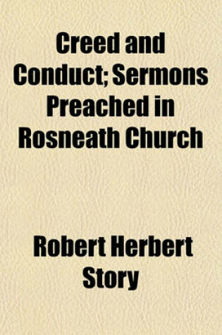 Cover of Creed and Conduct; Sermons Preached in Rosneath Church