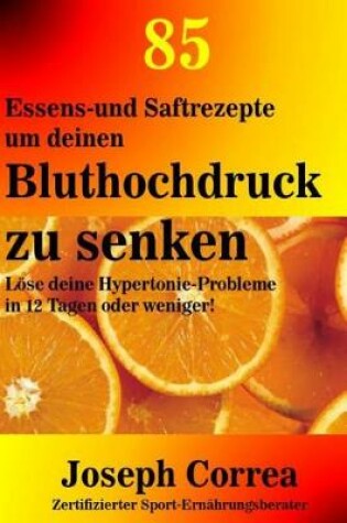 Cover of 85 Essens-Und Saftrezepte Um Deinen Bluthochdruck Zu Senken
