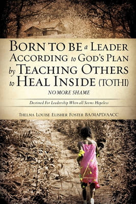 Book cover for Born To Be A Leader According To God's Plan By Teaching Others To Heal Inside (TOTHI) No More Shame
