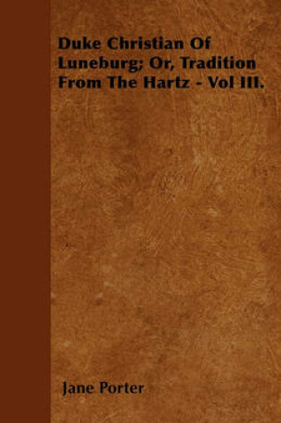 Cover of Duke Christian Of Luneburg; Or, Tradition From The Hartz - Vol III.