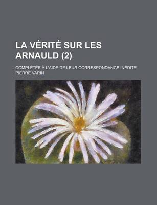 Book cover for La Verite Sur Les Arnauld; Completee A L'Aide de Leur Correspondance Inedite (2)